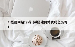 桂林ai搭建网站代码（ai搭建网站代码怎么写）
