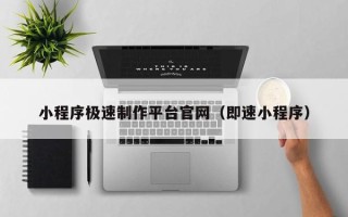 桂林小程序极速制作平台官网（即速小程序）
