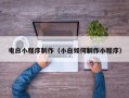 桂林电白小程序制作（小白如何制作小程序）