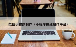 桂林范县小程序制作（小程序在线制作平台）